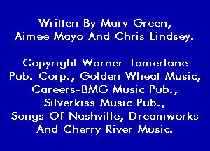 Written By Marv Green,
Aimee Mayo And Chris Lindsey.

Copyright Warner-Tamerlane

Pub. Corp., Golden Wheat Music,
Careers-BMG Music Pub.,
Silverkiss Music Pub.,

Songs Of Nashville, Dreamworks
And Cherry River Music.