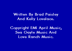 Wrilien By Brad Paisley
And Kelly Lovelace.

Copyright EMI April Music,
See Gayle Music And
Love Ranch Music.