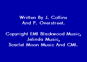 Written By J. Collins
And P. Oversireet.

Copyright EMI Blackwood Music,
Jelinda Music,
Scarlet Moon Music And CMI.