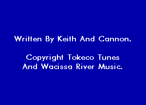 WriMen By Keith And Cannon.

Copyright Tokeco Tunes
And Wocisso River Music-