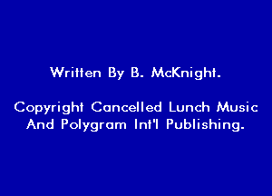 Written By B. McKnight.

Copyright Cancelled Lunch Music
And Polygram InI'I Publishing.