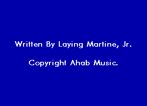 Written By Laying Murfine, Jr.

Copyright Ahab Music-