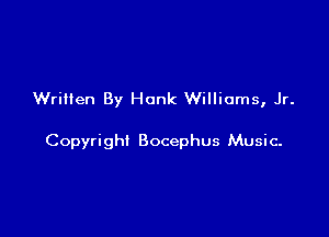 Written By Hank Williams, Jr.

Copyright Bocephus Music-