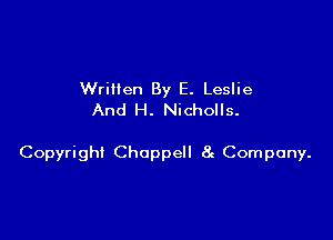 Wrillen By E. Leslie
And H. Nicholls.

Copyright Choppell 8g Company.