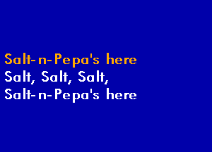 Salt- n- Pepa's here

Salt, Salt, Salt,

Salf- n- Pepo's here