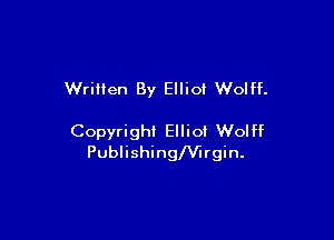 Written By Elliot Wolff.

Copyright Ellioi Wolff
PublishinglVirgin.