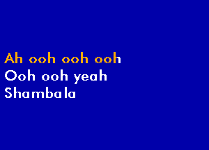Ah ooh ooh ooh

Ooh ooh yeah
Shambala