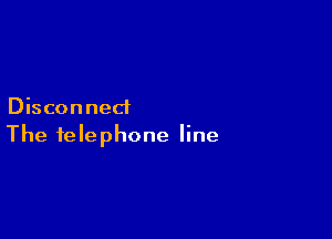 Disconnect

The telephone line