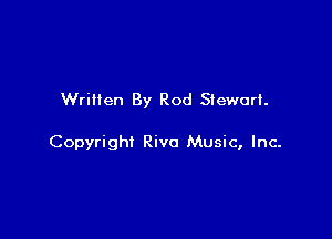 Written By Rod Stewart.

Copyright Riva Music, Inc-