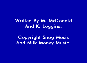 WriHen By M. McDonald
And K. Loggins.

Copyright Snug Music
And Milk Money Music.