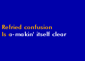 Refried confusion

Is a-mo kin' itself clear