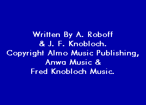Wrillen By A. Roboff
8c J. F. Knobloch.

Copyright Almo Music Publishing,
Anwo Music 8c
Fred Knobloch Music.