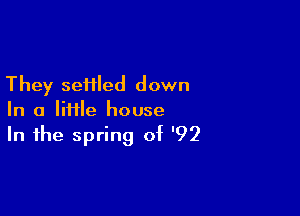 They seiiled down

In a IiHle house
In the spring of '92