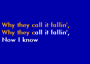 Why they call if fallin',

Why they call if fallin',

Now I know