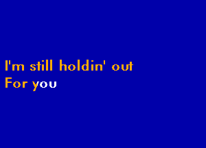 rnIdthoan'out

Foryou