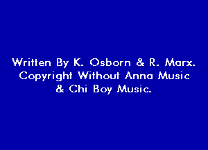 Written By K. Osborn at R. Marx.

Copyright Without Anna Music
8c Chi Boy Music-