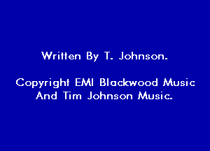 Written By T. Johnson.

Copyright EMI Blockwood Music
And Tim Johnson Music-