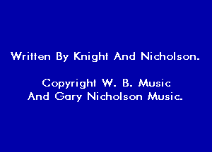Written By Knighl And Nicholson.

Copyright W. B. Music
And Gory Nicholson Music-