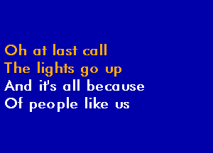 Ch 01 last call
The lights go up

And ifs all because
Of people like us