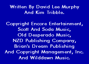 Written By David Lee Murphy
And Kim Tribble.

Copyright Encore Entertainment,

Sco And Soda Music,
Old Desperado Music,
NZD Publishing Company,
Brian's Dream Publishing
And Copyright Management, Inc.

And Wilddawn Music.
