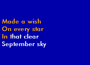 Made a wish

On every star

In that clear
September sky