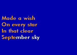Made a wish

On every star

In that clear
September sky