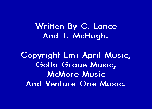 Written By C. Lance
And T. McHugh.

Copyright Emi April Music,
GoHo Groue Music,
McMore Music
And Venture One Music.
