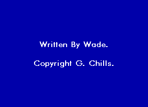 Written By Wade.

Copyright G. Chills.