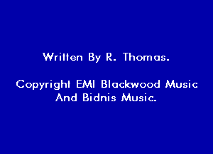 Written By R. Thomas.

Copyright EMI Blockwood Music
And Bidnis Music-