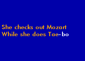 She checks out Mozart

While she does Toe- b0