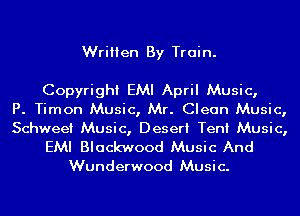 Written By Train.

Copyright EMI April Music,

P. Timon Music, Mr. Clean Music,

Schweet Music, Desert Tent Music,
EMI Blackwood Music And
Wunderwood Music.