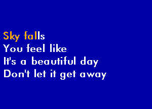 Sky falls
You feel like

Ifs a beautiful day
Don't let it get away