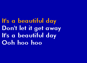 Ifs a beautiful day
Don't lei it get away

Ifs a beautiful day
Ooh hoo hoo