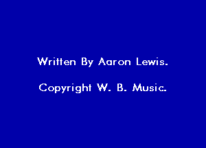 Written By Aaron Lewis.

Copyrighi W. B. Music-
