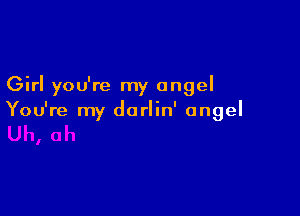 Girl you're my angel

You're my dorlin' angel