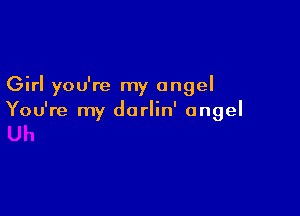 Girl you're my angel

You're my dorlin' angel