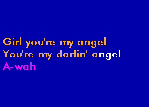 Girl you're my angel

You're my dorlin' angel