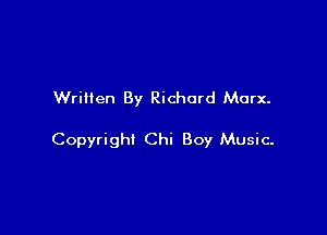 Written By Richard Marx.

Copyright Chi Boy Music-