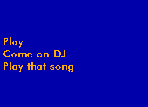 Play

Come on DJ
Play that song