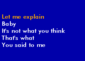 Let me explain

30 by

NS not what you think
That's what

You said to me