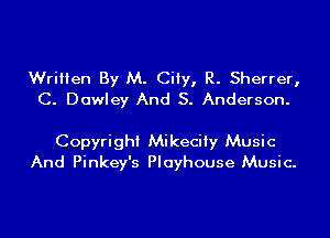 Written By M. City, R. Sherrer,
C. Dawley And S. Anderson.

Copyright Mikeciiy Music
And Pinkey's Playhouse Music.