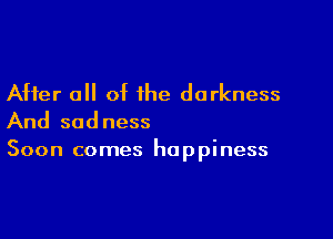 After 0 of the darkness

And sadness
Soon comes happiness