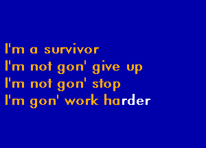 I'm a survivor
I'm not gon' give up

I'm not gon' stop
I'm gon' work harder