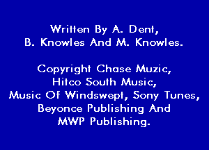 Written By A. Deni,
B. Knowles And M. Knowles.

Copyright Chase Muzic,
HiIco South Music,
Music Of Windswepi, Sony Tunes,

Beyonce Publishing And
MWP Publishing.