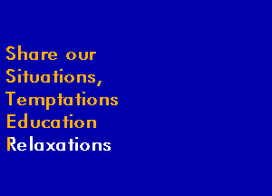 Share our
Situations,

Tempia iions
Education
Relaxations