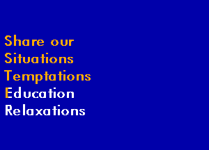 Share our
Situations

Tempia iions
Education
Relaxations