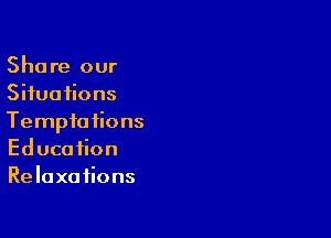 Share our
Situations

Tempia iions
Education
Relaxations