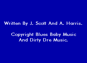 Written By J. Scott And A. Harris.

Copyright Blues Baby Music
And DirIy Dre Music.