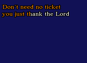 Don't need no ticket
you just thank the Lord