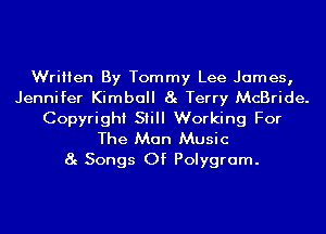 Written By Tommy Lee James,
Jennifer Kimball 8g Terry McBride.
Copyright Still Working For
The Man Music

8g Songs Of Polygram.